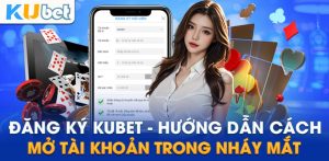 Điều kiện đăng ký tài khoản Kubet bạn nên biết