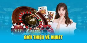 Giới thiệu Kubet giao dịch nhanh chóng trong 2 phút