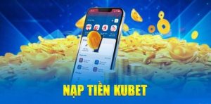 Hướng dẫn cách nạp tiền Kubet trực tuyến an toàn và nhanh chóng