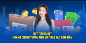 Rút tiền Kubet cần lưu ý điều gì?