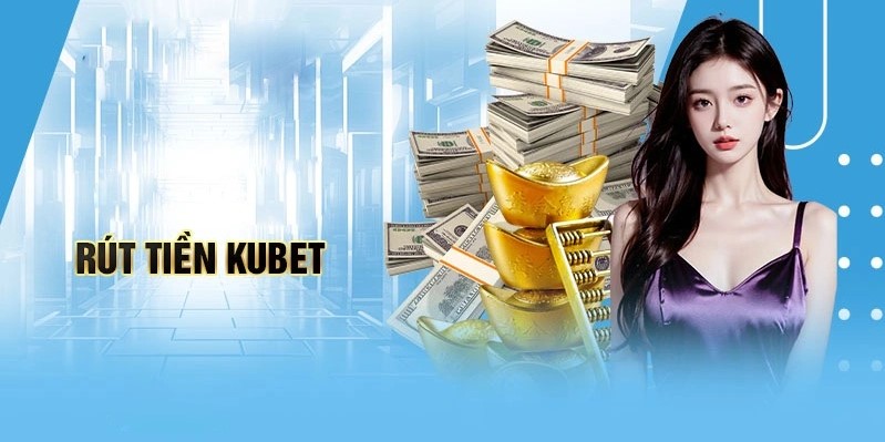 Rút tiền KUBET tiện lợi