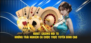 Siêu phẩm cá cược hấp dẫn tại casino online Kubet